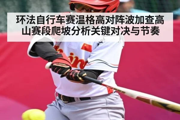 环法自行车赛温格高对阵波加查高山赛段爬坡分析关键对决与节奏